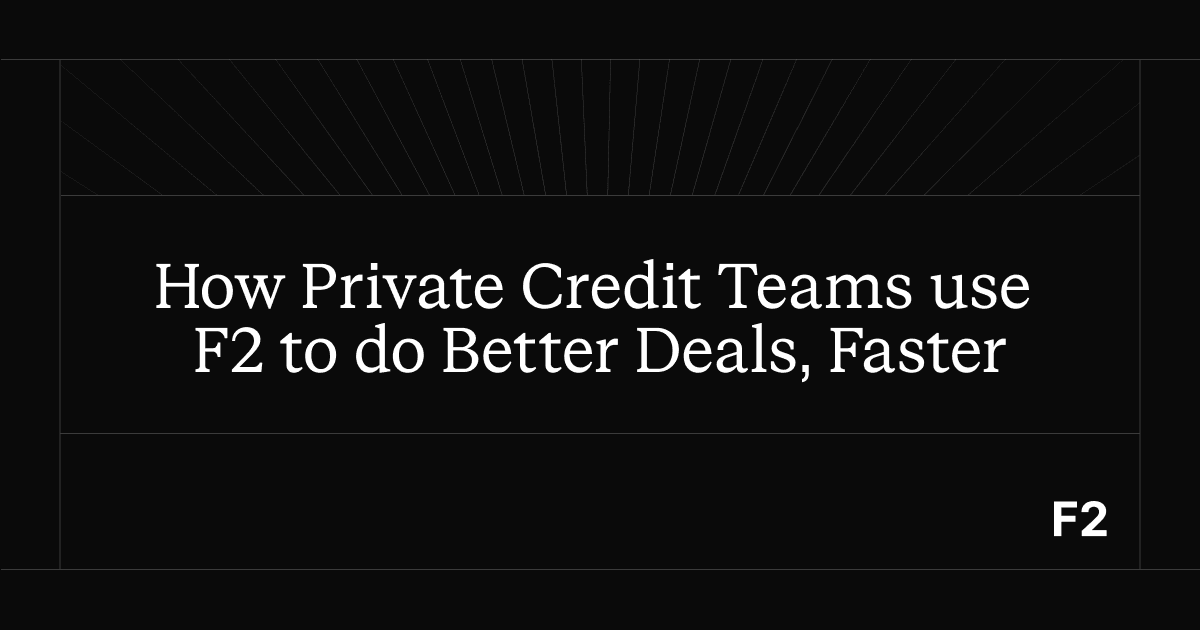 How Private Credit Teams use F2 to do Better Deals, Faster